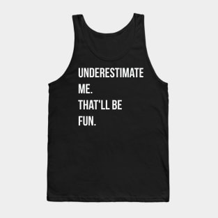 Underestimate me. that'll be fun Tank Top